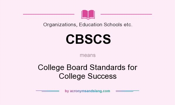 What does CBSCS mean? It stands for College Board Standards for College Success