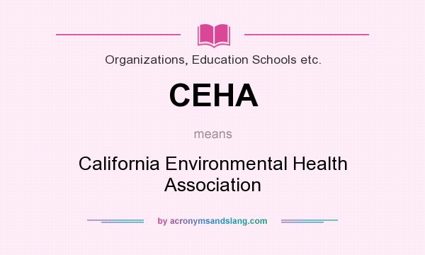 What does CEHA mean? It stands for California Environmental Health Association