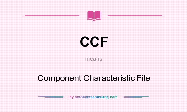 What does CCF mean? It stands for Component Characteristic File
