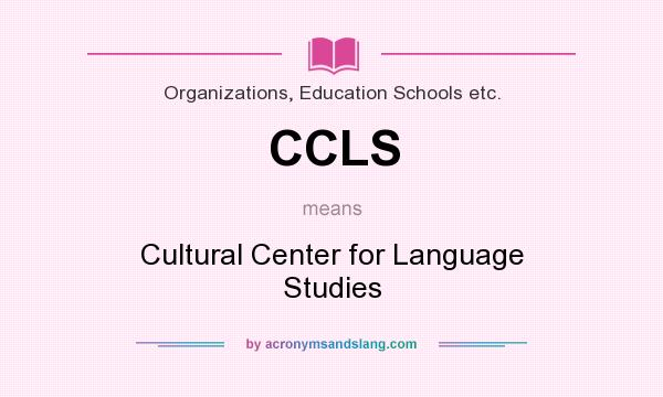 What does CCLS mean? It stands for Cultural Center for Language Studies
