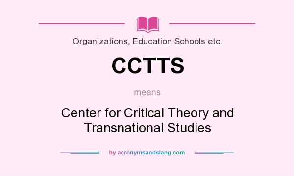What does CCTTS mean? It stands for Center for Critical Theory and Transnational Studies