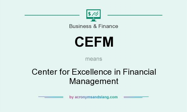 What does CEFM mean? It stands for Center for Excellence in Financial Management