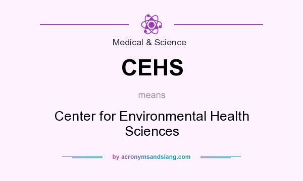 What does CEHS mean? It stands for Center for Environmental Health Sciences