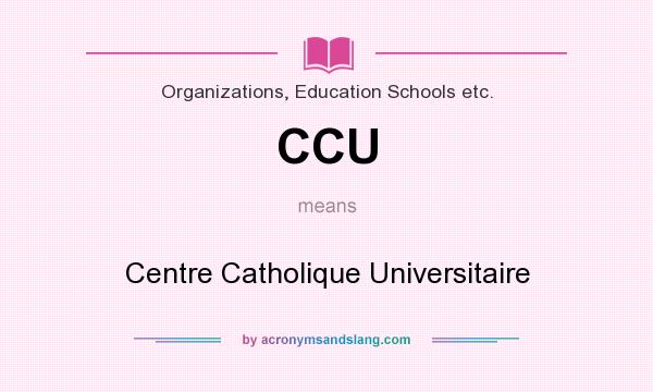 What does CCU mean? It stands for Centre Catholique Universitaire