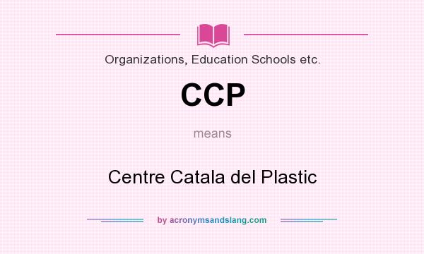 What does CCP mean? It stands for Centre Catala del Plastic