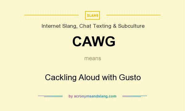 What does CAWG mean? It stands for Cackling Aloud with Gusto