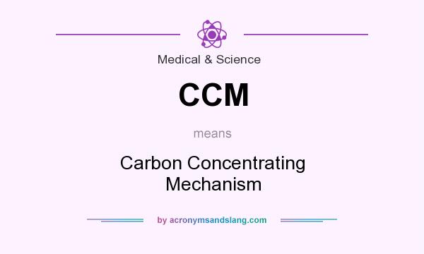 What does CCM mean? It stands for Carbon Concentrating Mechanism