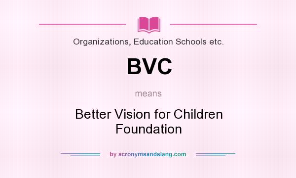 What does BVC mean? It stands for Better Vision for Children Foundation