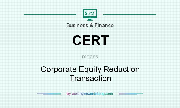 What does CERT mean? It stands for Corporate Equity Reduction Transaction