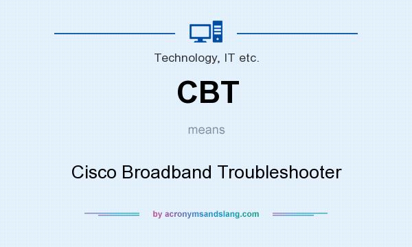What does CBT mean? It stands for Cisco Broadband Troubleshooter