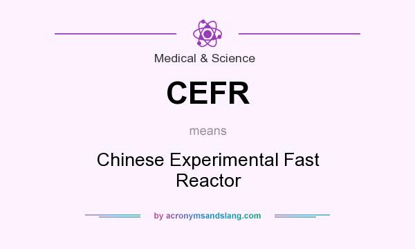 What does CEFR mean? It stands for Chinese Experimental Fast Reactor