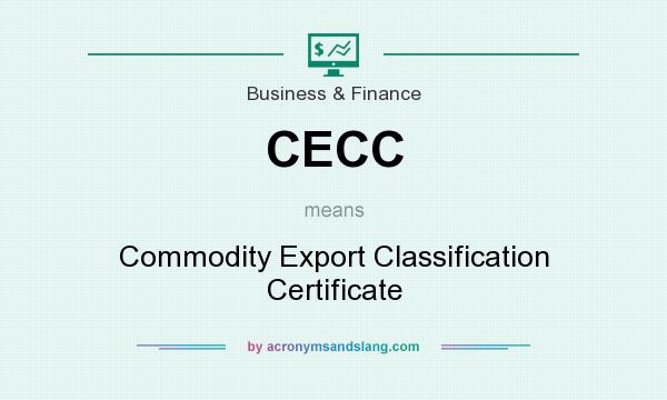 What does CECC mean? It stands for Commodity Export Classification Certificate