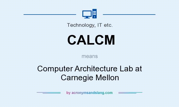 What does CALCM mean? It stands for Computer Architecture Lab at Carnegie Mellon