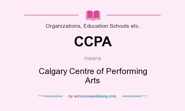 What does CCPA mean? It stands for Calgary Centre of Performing Arts