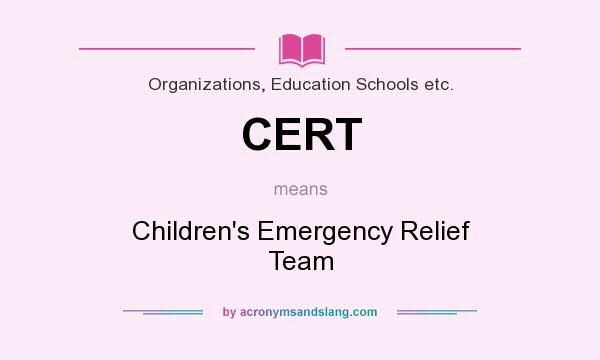 What does CERT mean? It stands for Children`s Emergency Relief Team