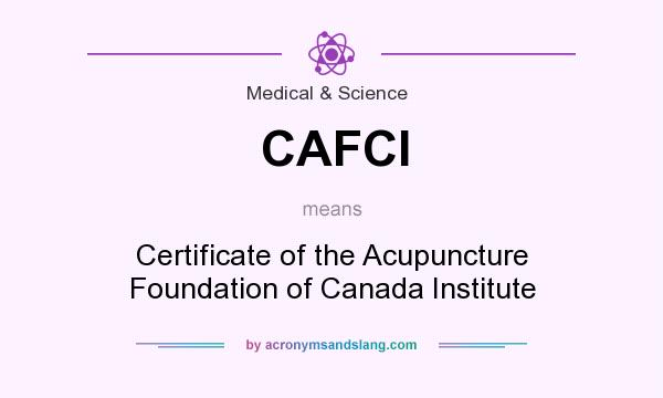 What does CAFCI mean? It stands for Certificate of the Acupuncture Foundation of Canada Institute