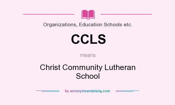 What does CCLS mean? It stands for Christ Community Lutheran School
