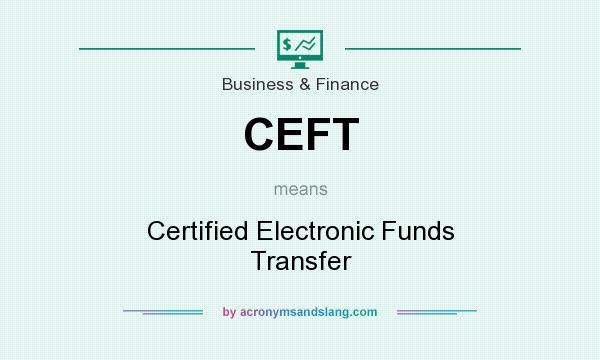 What does CEFT mean? It stands for Certified Electronic Funds Transfer
