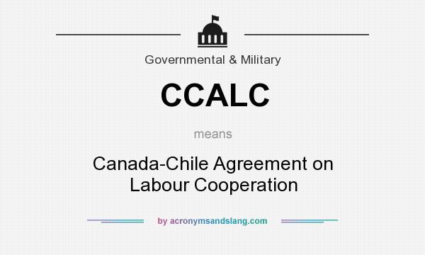 What does CCALC mean? It stands for Canada-Chile Agreement on Labour Cooperation