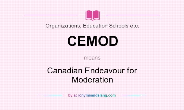 What does CEMOD mean? It stands for Canadian Endeavour for Moderation