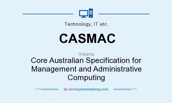 What does CASMAC mean? It stands for Core Australian Specification for Management and Administrative Computing