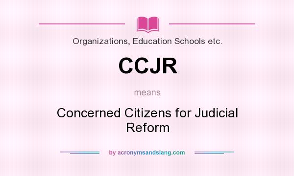 What does CCJR mean? It stands for Concerned Citizens for Judicial Reform