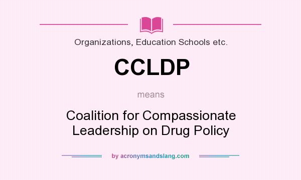 What does CCLDP mean? It stands for Coalition for Compassionate Leadership on Drug Policy