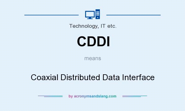What does CDDI mean? It stands for Coaxial Distributed Data Interface