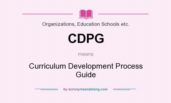 What does CDPG mean? It stands for Curriculum Development Process Guide
