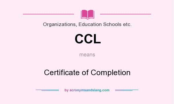 What does CCL mean? It stands for Certificate of Completion