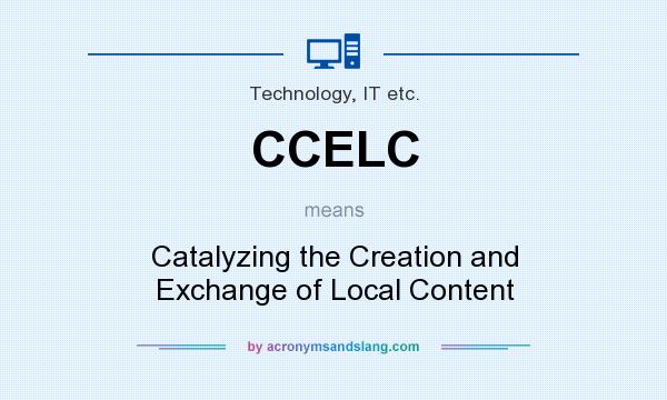 What does CCELC mean? It stands for Catalyzing the Creation and Exchange of Local Content