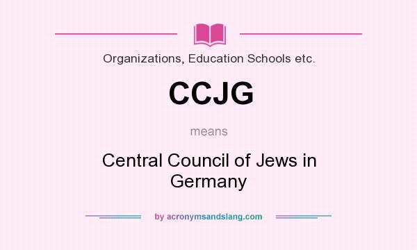 What does CCJG mean? It stands for Central Council of Jews in Germany