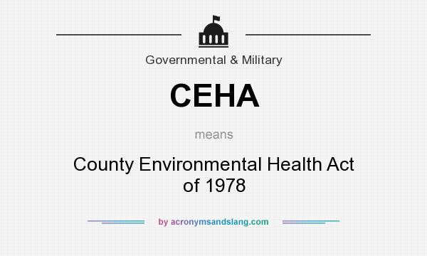 What does CEHA mean? It stands for County Environmental Health Act of 1978