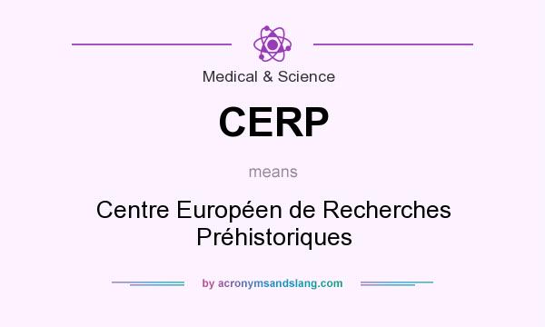 What does CERP mean? It stands for Centre Européen de Recherches Préhistoriques