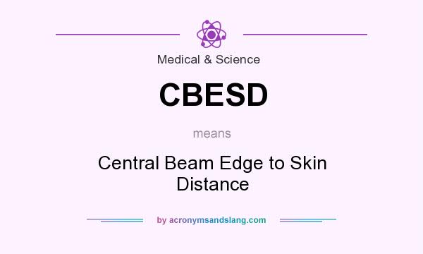 What does CBESD mean? It stands for Central Beam Edge to Skin Distance