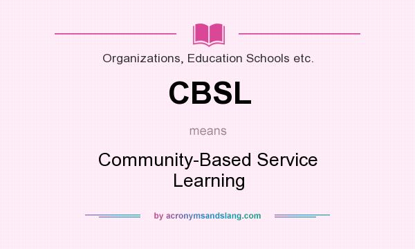 What does CBSL mean? It stands for Community-Based Service Learning