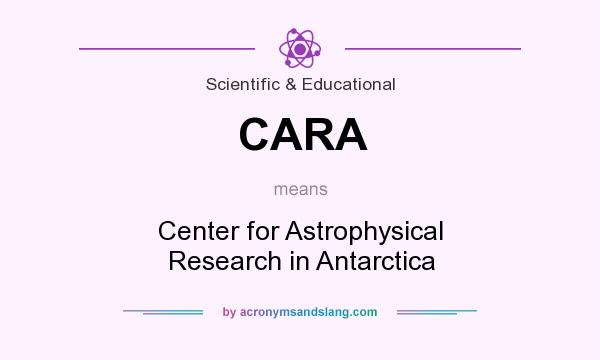 What does CARA mean? It stands for Center for Astrophysical Research in Antarctica