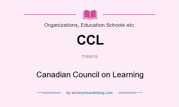 What does CCL mean? It stands for Canadian Council on Learning
