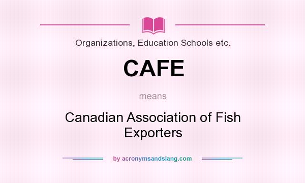 What does CAFE mean? It stands for Canadian Association of Fish Exporters