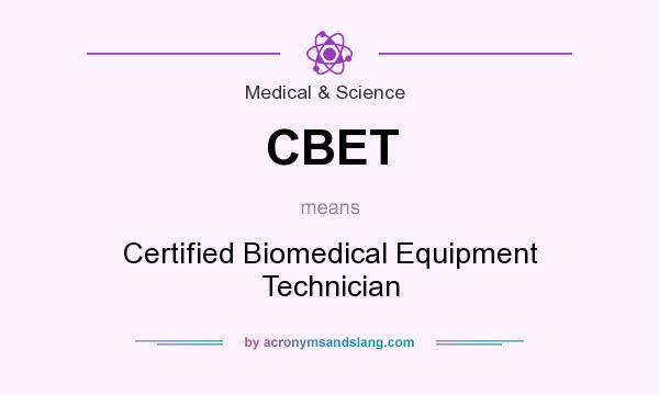 What does CBET mean? It stands for Certified Biomedical Equipment Technician
