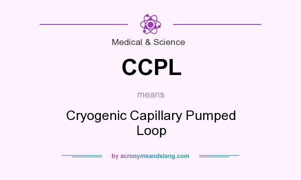 What does CCPL mean? It stands for Cryogenic Capillary Pumped Loop