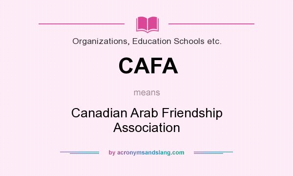 What does CAFA mean? It stands for Canadian Arab Friendship Association