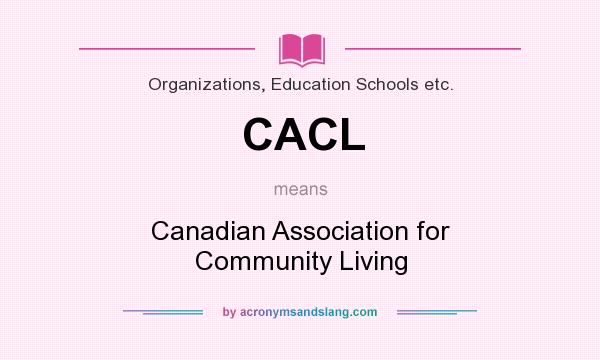 What does CACL mean? It stands for Canadian Association for Community Living