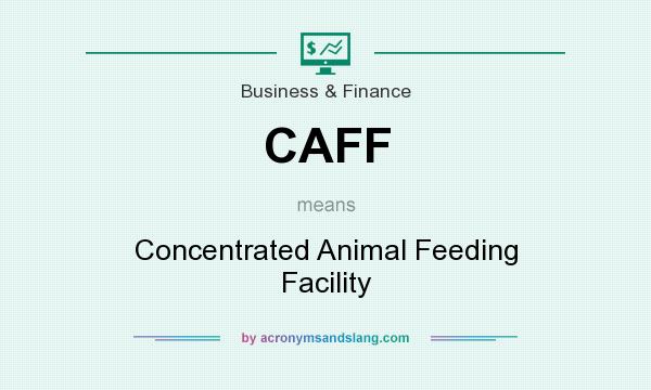 What does CAFF mean? It stands for Concentrated Animal Feeding Facility