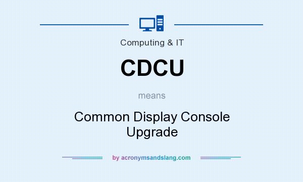 What does CDCU mean? It stands for Common Display Console Upgrade