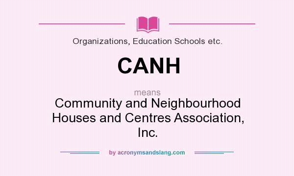 What does CANH mean? It stands for Community and Neighbourhood Houses and Centres Association, Inc.