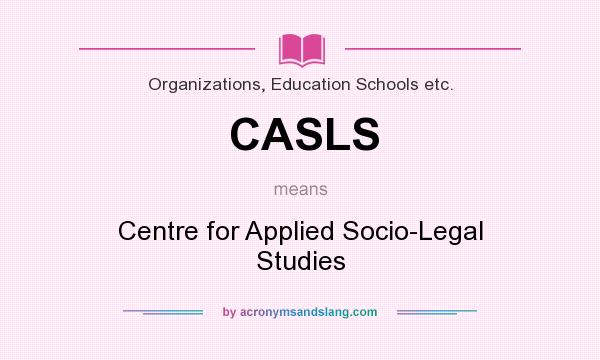 What does CASLS mean? It stands for Centre for Applied Socio-Legal Studies