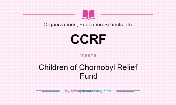 What does CCRF mean? It stands for Children of Chornobyl Relief Fund