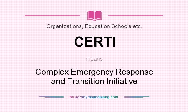 What does CERTI mean? It stands for Complex Emergency Response and Transition Initiative