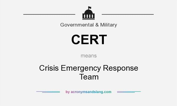 What does CERT mean? It stands for Crisis Emergency Response Team
